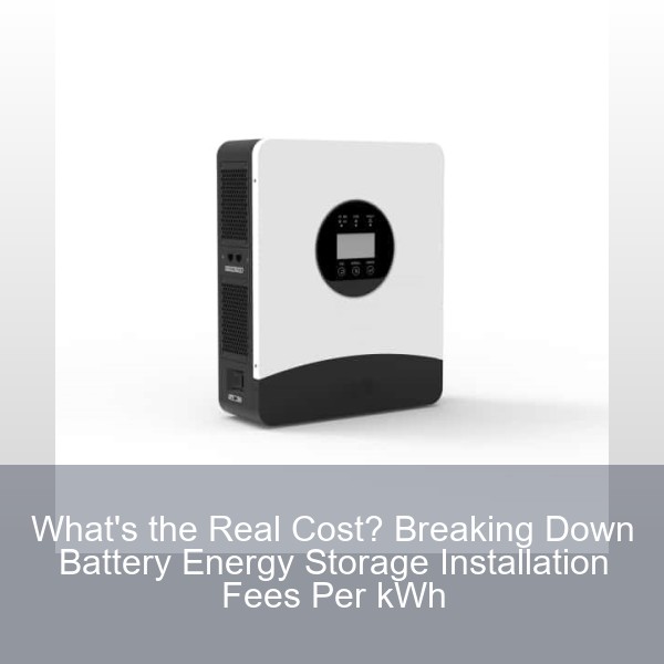 What's the Real Cost? Breaking Down Battery Energy Storage Installation Fees Per kWh